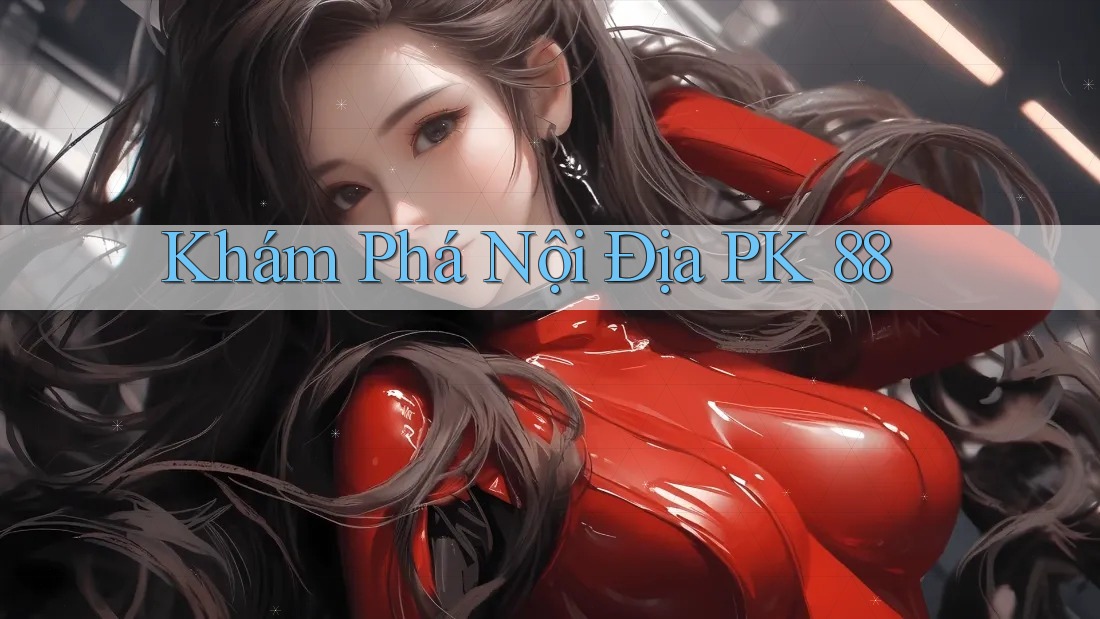 Khám Phá Nội Địa PK 88
