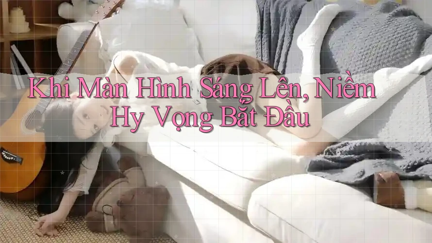 Khi Màn Hình Sáng Lên, Niềm Hy Vọng Bắt Đầu