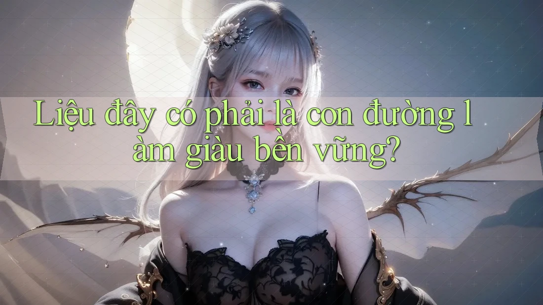 Liệu đây có phải là con đường làm giàu bền vững?