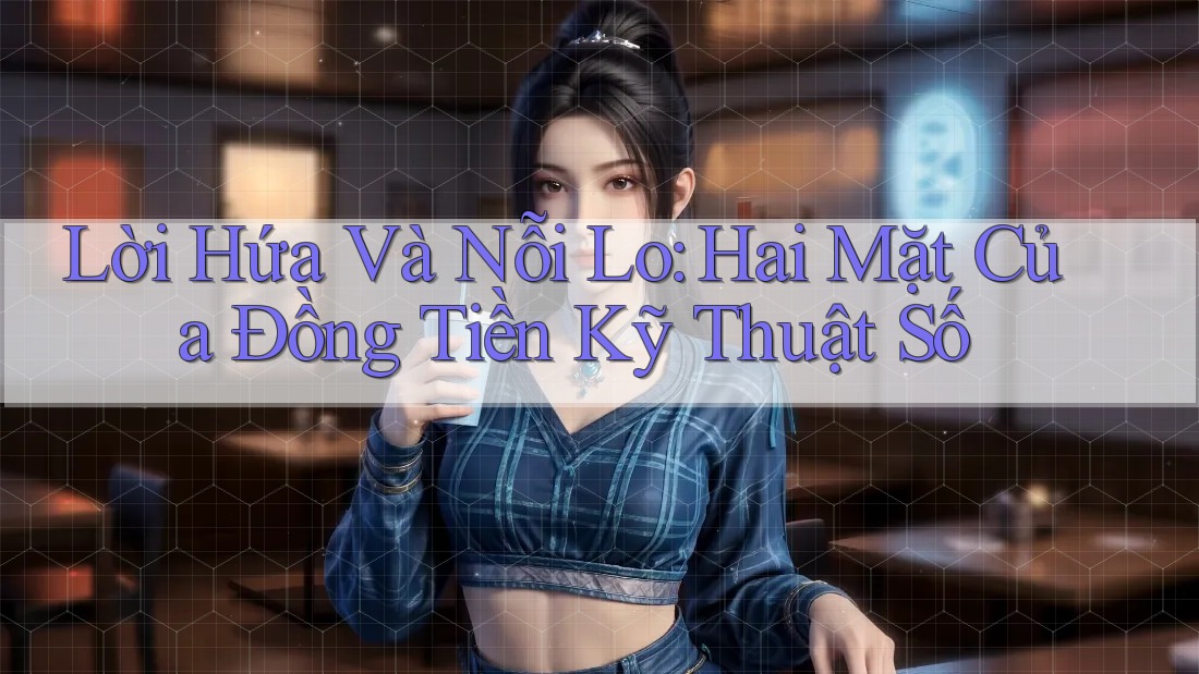 Lời Hứa Và Nỗi Lo: Hai Mặt Của Đồng Tiền Kỹ Thuật Số