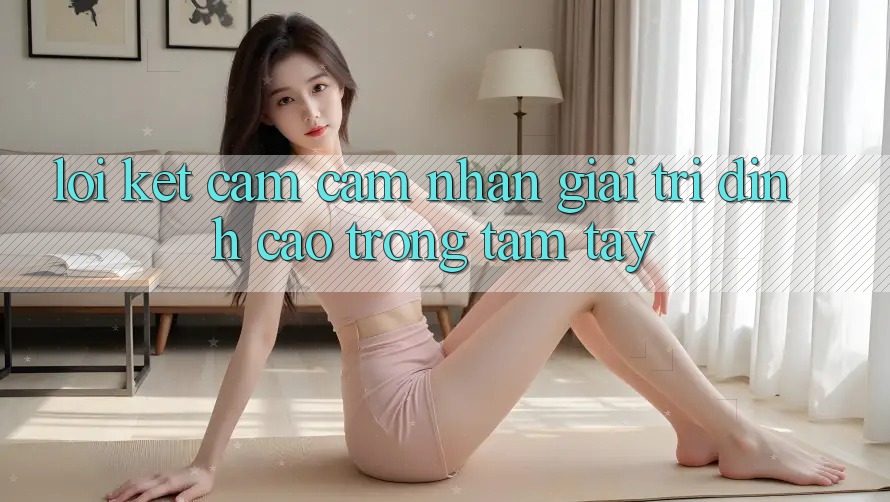 Lời Kết: Cảm cảm nhận Giải Trí Đỉnh Cao Trong Tầm Tay