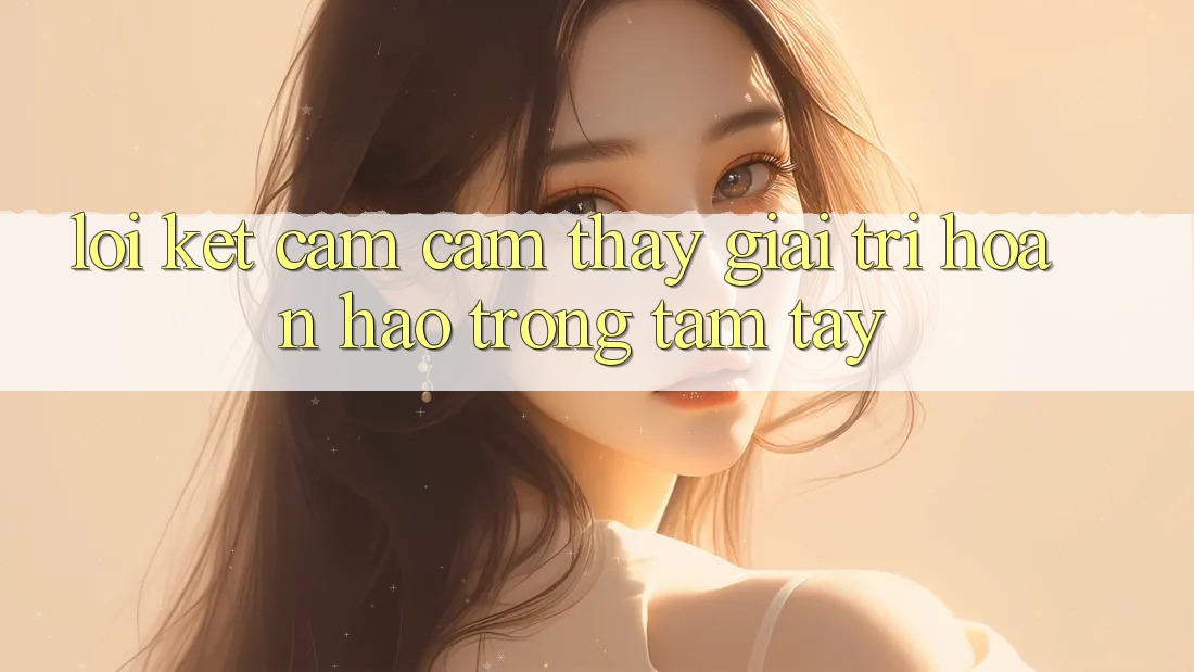Lời Kết: Cảm cảm thấy Giải Trí Hoàn hảo Trong Tầm Tay