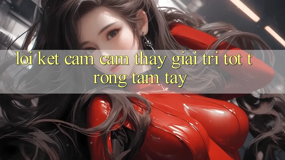 Lời Kết: Cảm cảm thấy Giải Trí Tốt Trong Tầm Tay