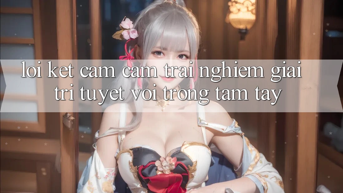 Lời Kết: Cảm cảm trải nghiệm Giải Trí Tuyệt vời Trong Tầm Tay