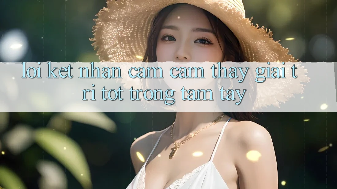 Lời Kết: Nhận cảm cảm thấy Giải Trí Tốt Trong Tầm Tay