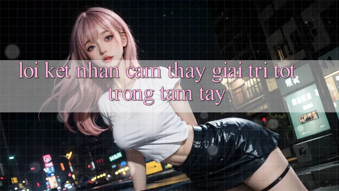 Lời Kết: Nhận cảm thấy Giải Trí Tốt Trong Tầm Tay