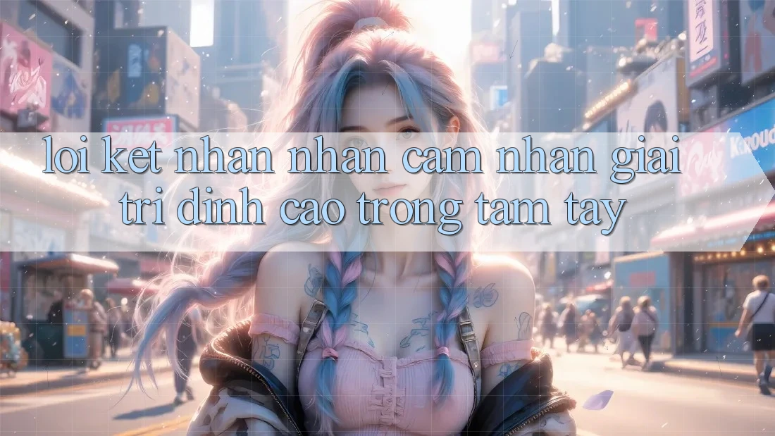 Lời Kết: Nhận nhận cảm nhận Giải Trí Đỉnh Cao Trong Tầm Tay