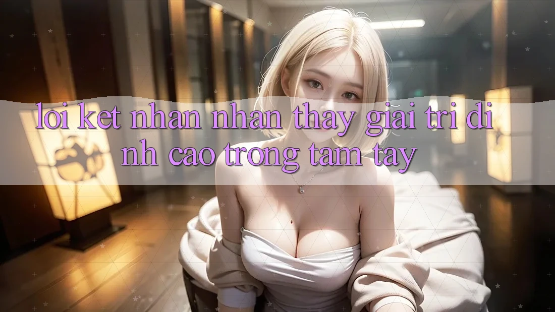 Lời Kết: Nhận nhận thấy Giải Trí Đỉnh Cao Trong Tầm Tay