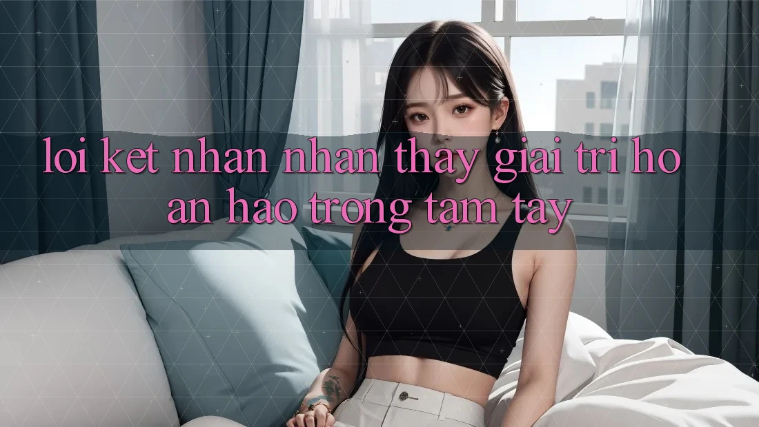 Lời Kết: Nhận nhận thấy Giải Trí Hoàn hảo Trong Tầm Tay