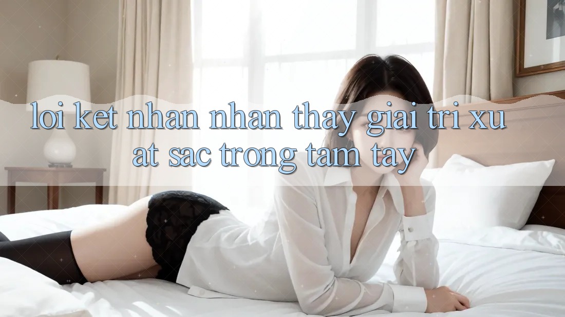 Lời Kết: Nhận nhận thấy Giải Trí Xuất sắc Trong Tầm Tay