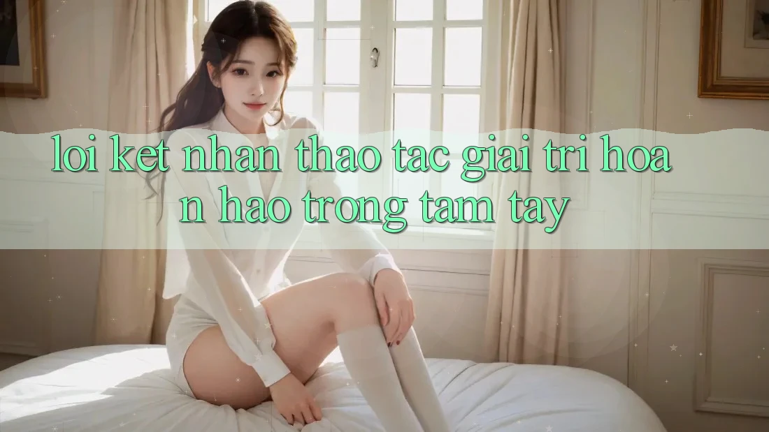 Lời Kết: Nhận thao tác Giải Trí Hoàn hảo Trong Tầm Tay