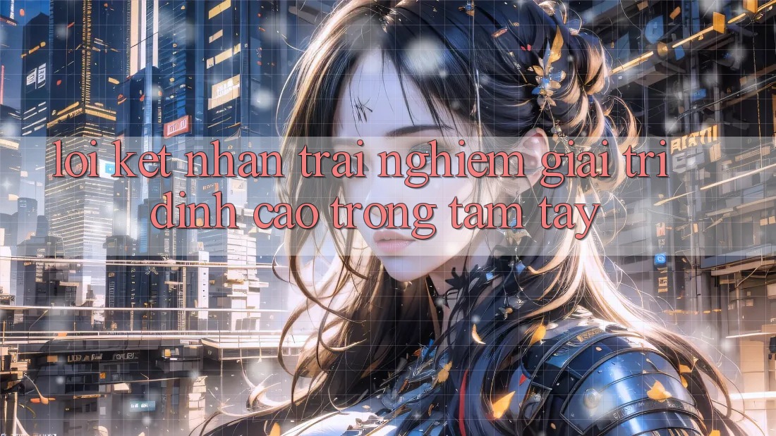 Lời Kết: Nhận trải nghiệm Giải Trí Đỉnh Cao Trong Tầm Tay