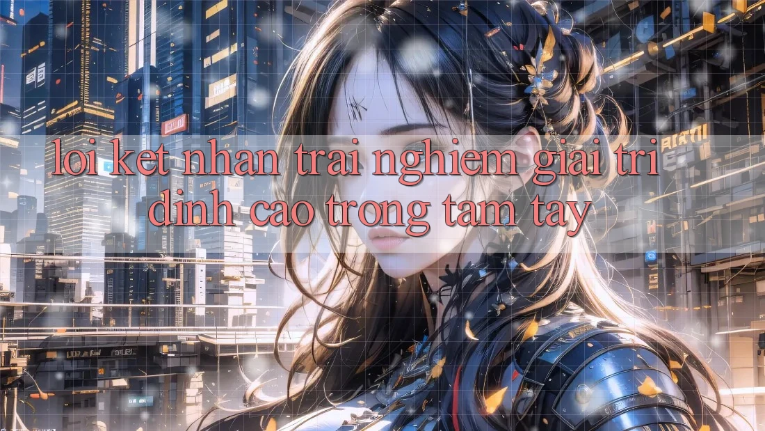 Lời Kết: Nhận trải nghiệm Giải Trí Đỉnh Cao Trong Tầm Tay