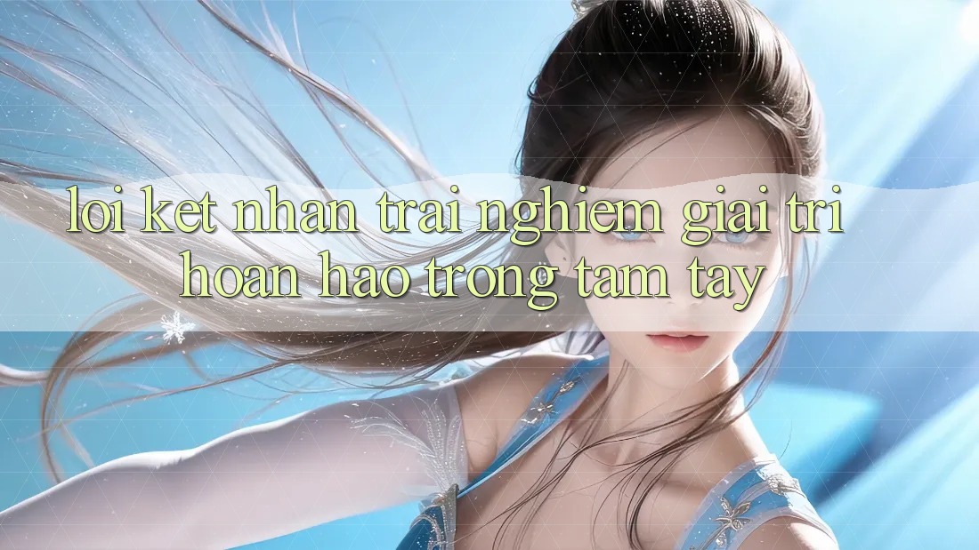 Lời Kết: Nhận trải nghiệm Giải Trí Hoàn hảo Trong Tầm Tay
