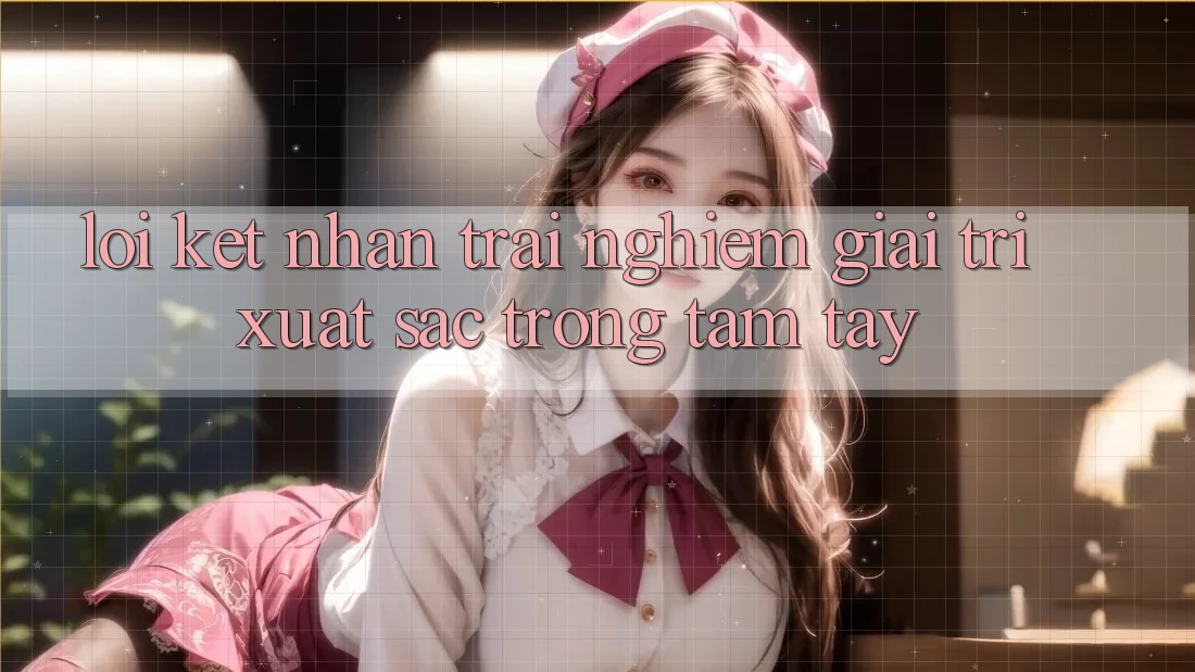 Lời Kết: Nhận trải nghiệm Giải Trí Xuất sắc Trong Tầm Tay