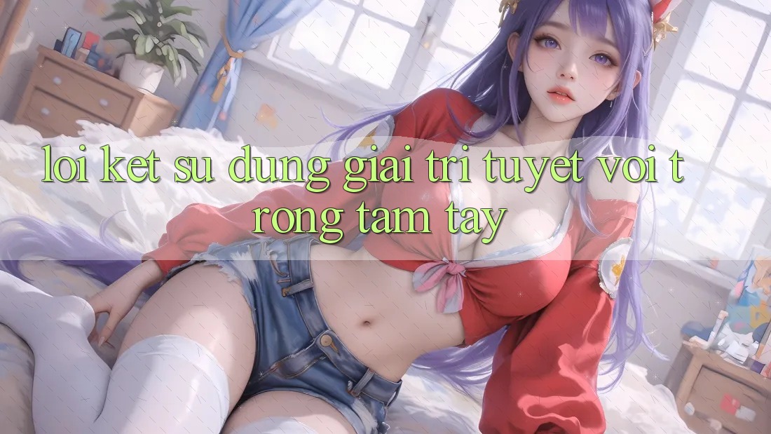 Lời Kết: Sử dụng Giải Trí Tuyệt vời Trong Tầm Tay