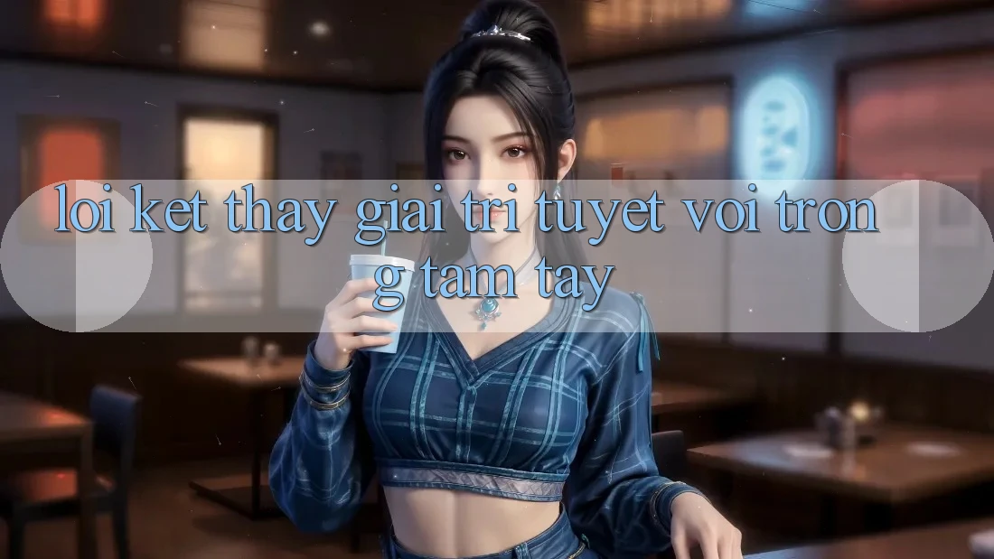 Lời Kết: Thấy Giải Trí Tuyệt vời Trong Tầm Tay