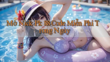 mở nick pk 88 code miễn phí trong ngày