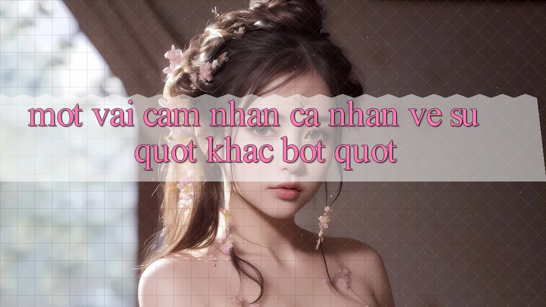 Một vài cảm nhận cá nhân về sự " khác bọt"