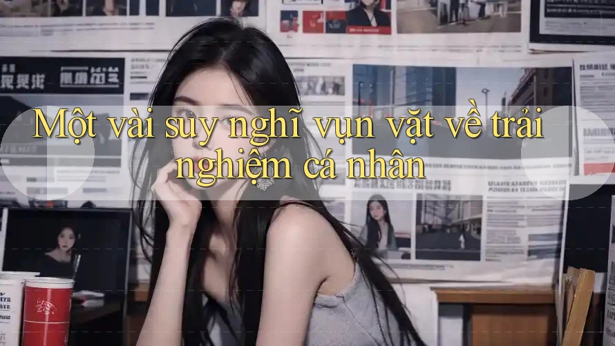 Một vài suy nghĩ vụn vặt về trải nghiệm cá nhân