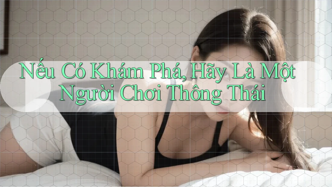 Nếu Có Khám Phá, Hãy Là Một Người Chơi Thông Thái