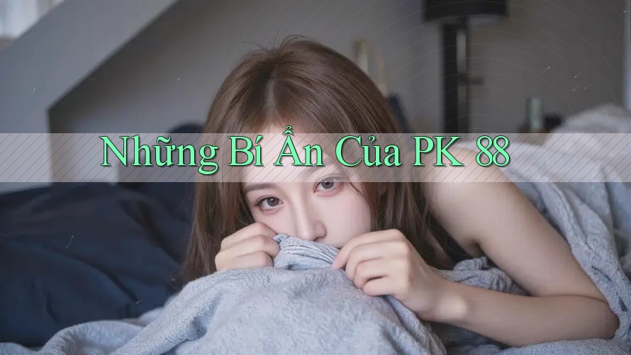Những Bí Ẩn Của PK 88