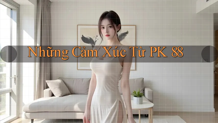 Những Cảm Xúc Từ PK 88
