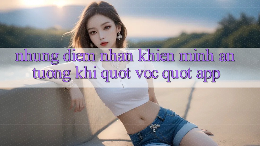 Những điểm nhấn khiến mình ấn tượng khi " vọc" app