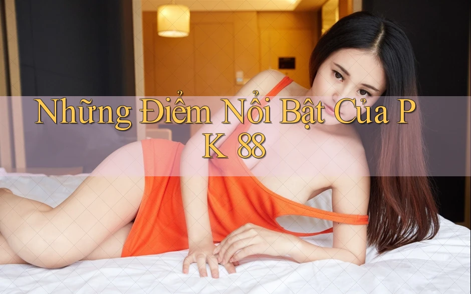 Những Điểm Nổi Bật Của PK 88