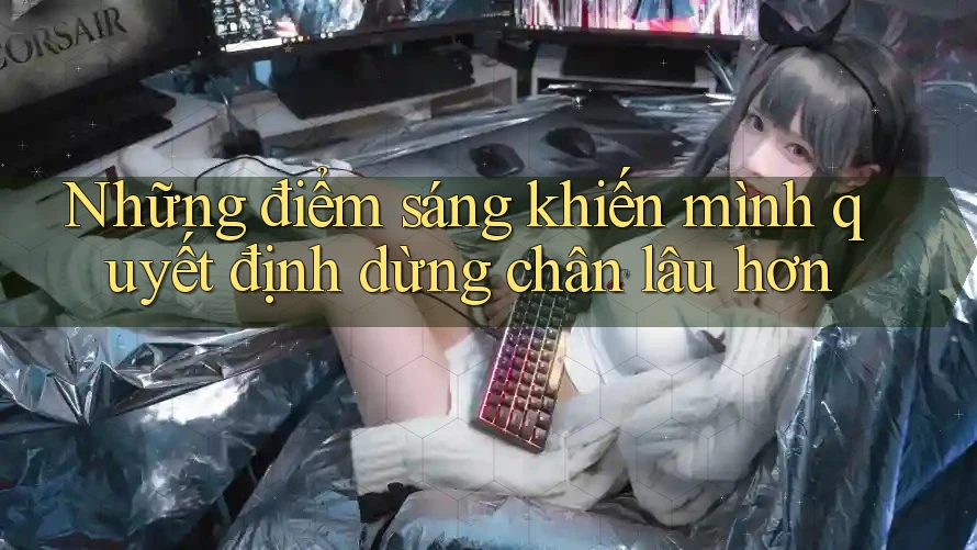 Những điểm sáng khiến mình quyết định dừng chân lâu hơn