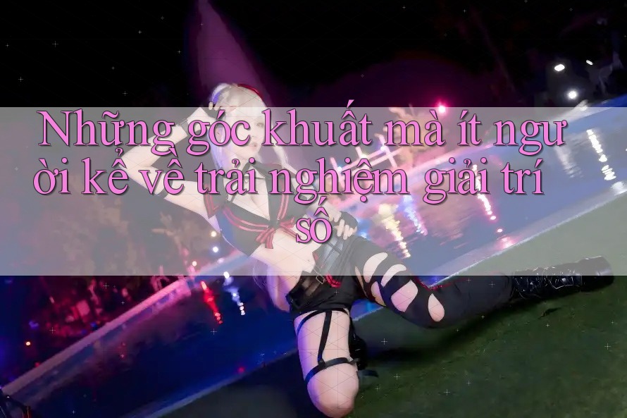 Những góc khuất mà ít người kể về trải nghiệm giải trí số