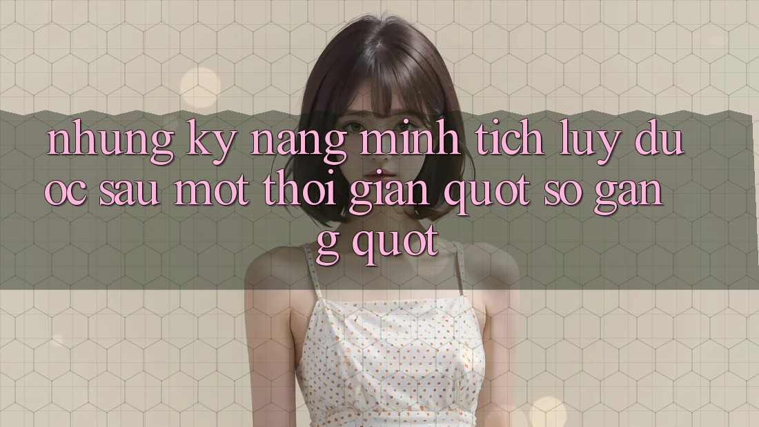 Những kỹ năng mình tích lũy được sau một thời gian " so găng"