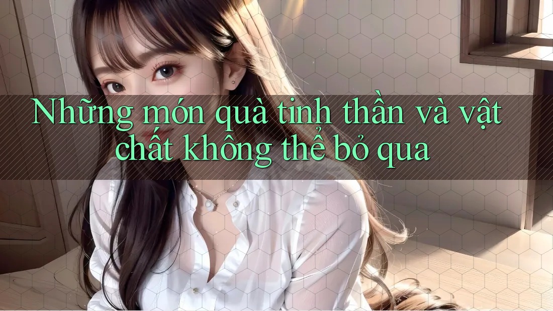 Những món quà tinh thần và vật chất không thể bỏ qua