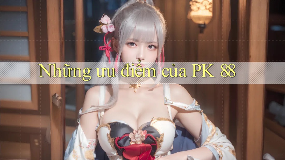 Những ưu điểm của PK 88