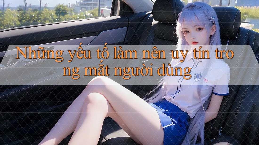 Những yếu tố làm nên uy tín trong mắt người dùng