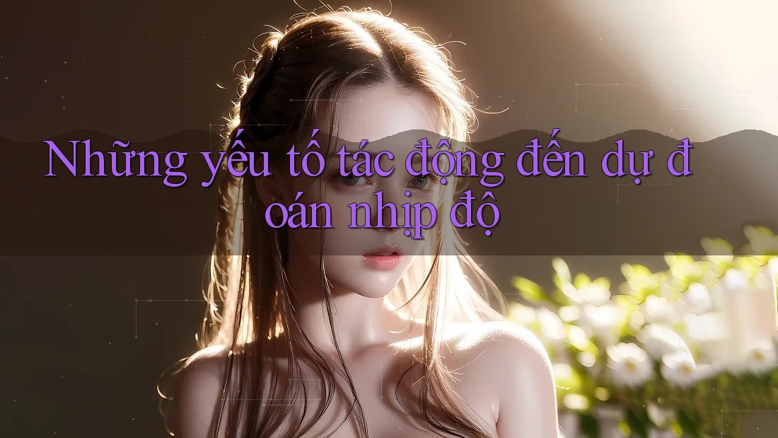 Những yếu tố tác động đến dự đoán nhịp độ Những yếu tố tác động đến dự đoán nhịp độ
