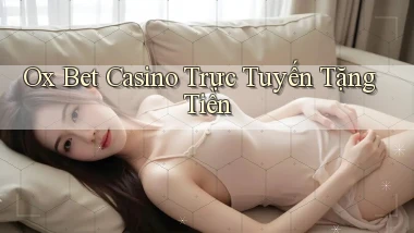 ox bet casino trực tuyến tặng tiền