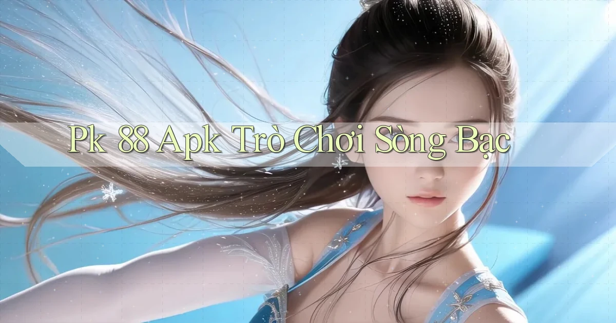 pk 88 apk trò chơi sòng bạc