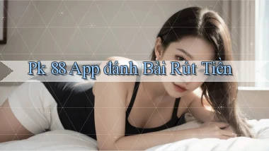 pk 88 app đánh bài rút tiền