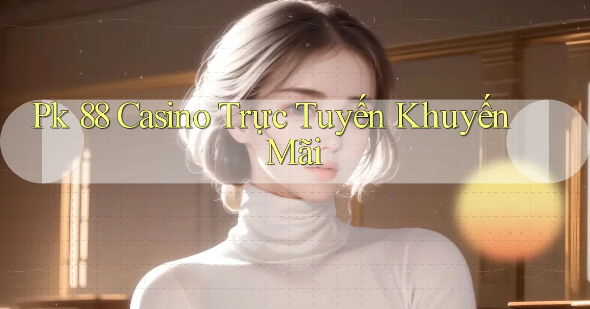 pk 88 casino trực tuyến khuyến mãi