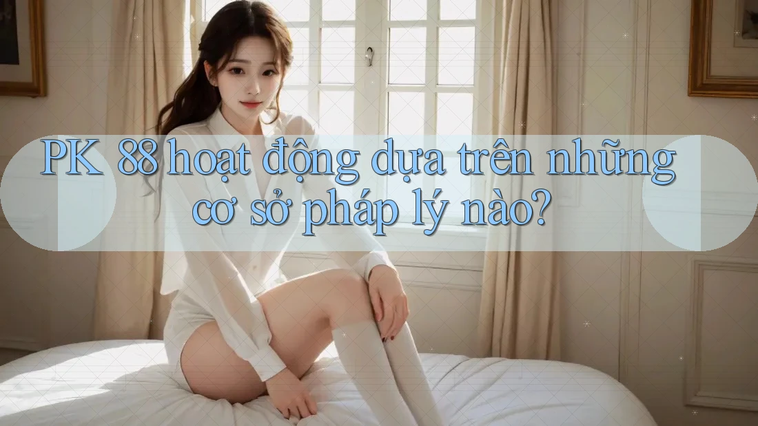 PK 88 hoạt động dựa trên những cơ sở pháp lý nào?