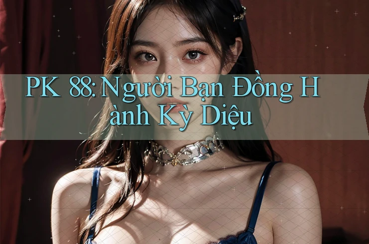 PK 88: Người Bạn Đồng Hành Kỳ Diệu