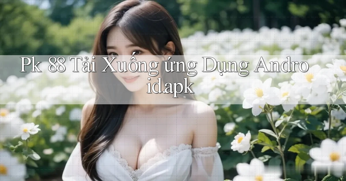 pk 88 Tải xuống ứng dụng Android.apk