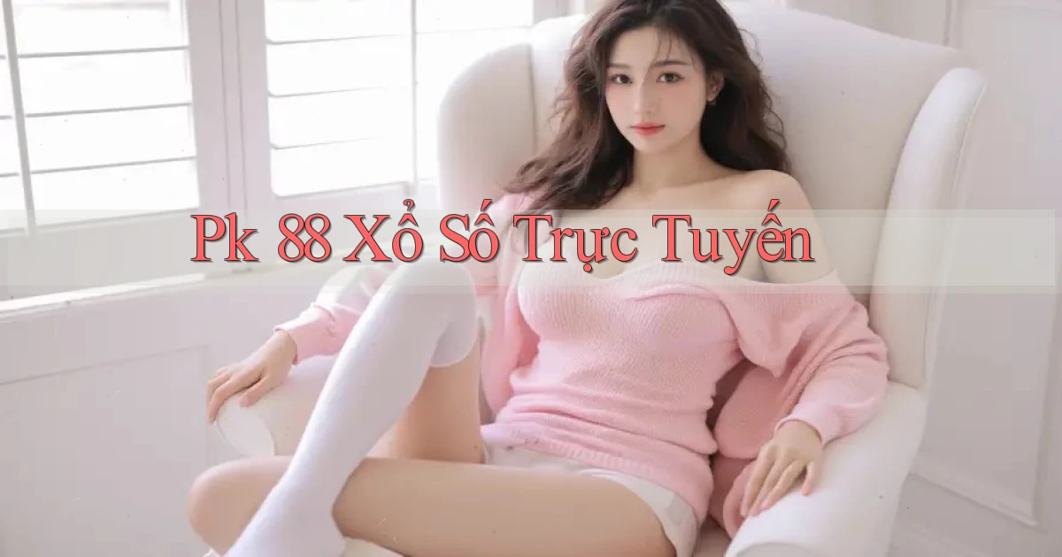 pk 88 Xổ số trực tuyến