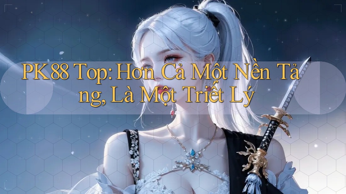 PK88 Top: Hơn Cả Một Nền Tảng, Là Một Triết Lý