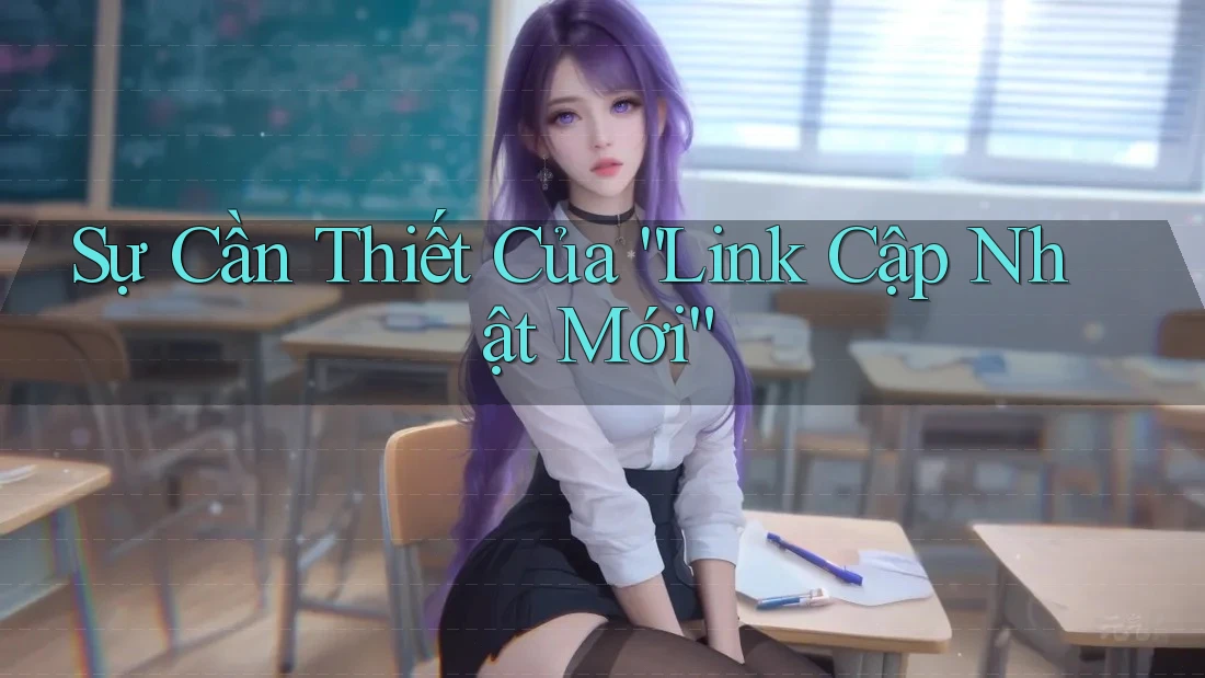 Sự Cần Thiết Của “Link Cập Nhật Mới” Sự Cần Thiết Của “Link Cập Nhật Mới”