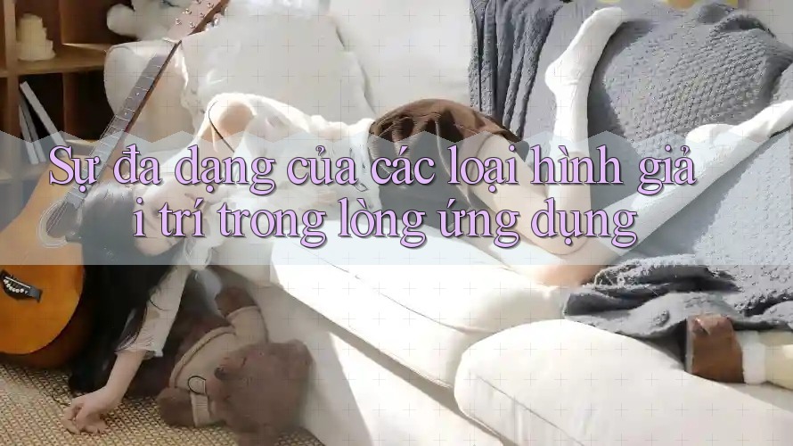 Sự đa dạng của các loại hình giải trí trong lòng ứng dụng