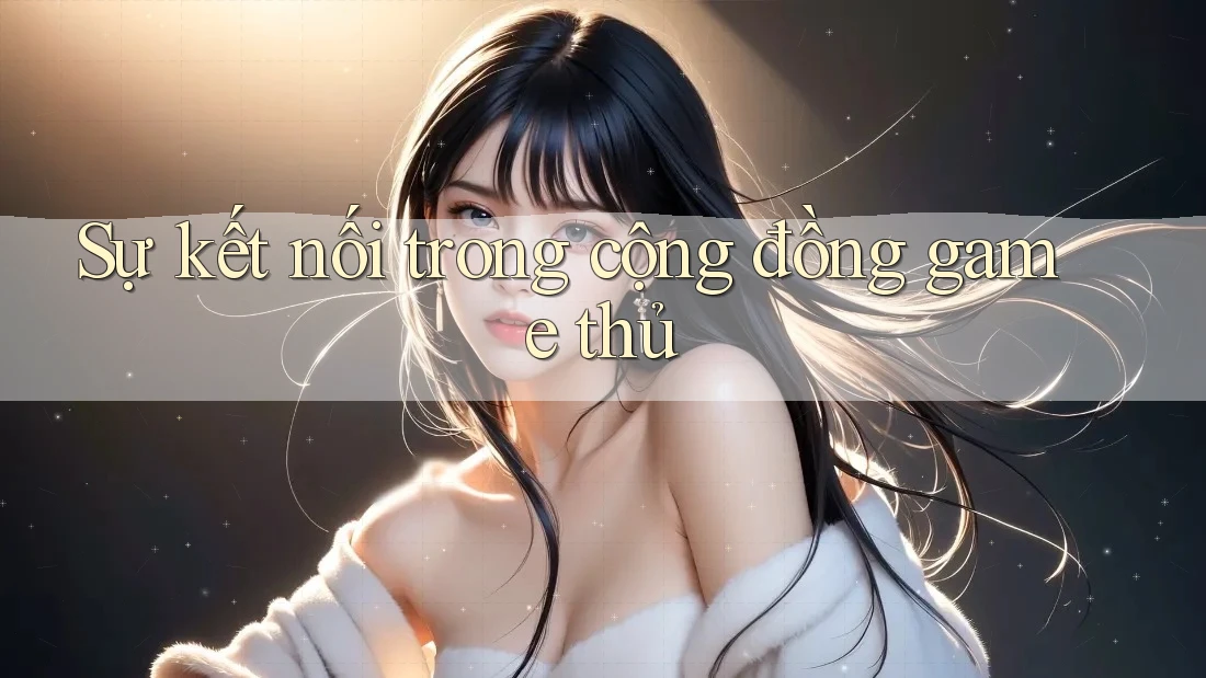Sự kết nối trong cộng đồng game thủ