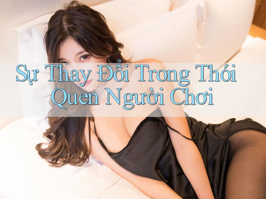 Sự Thay Đổi Trong Thói Quen Người Chơi