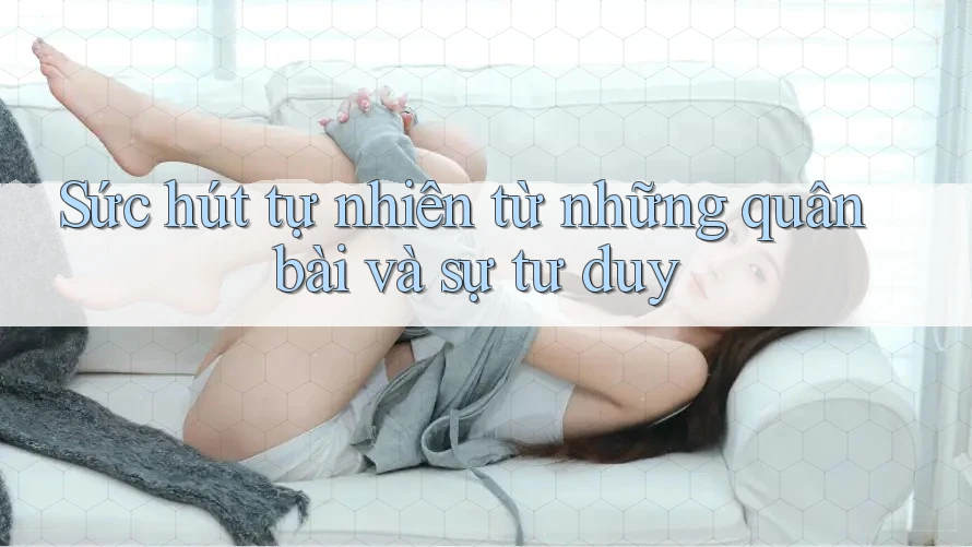 Sức hút tự nhiên từ những quân bài và sự tư duy